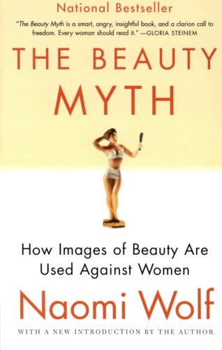 The Beauty Myth How Images of Beauty Are Used Against Women a Feminist Critique