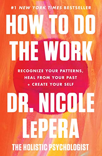 How to Do the Work Recognize Your Patterns Heal from Your Past and Create Your S