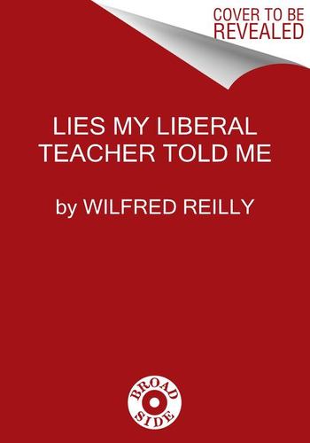Lies My Liberal Teacher Told Me Debunking the False Narratives Defining Americas