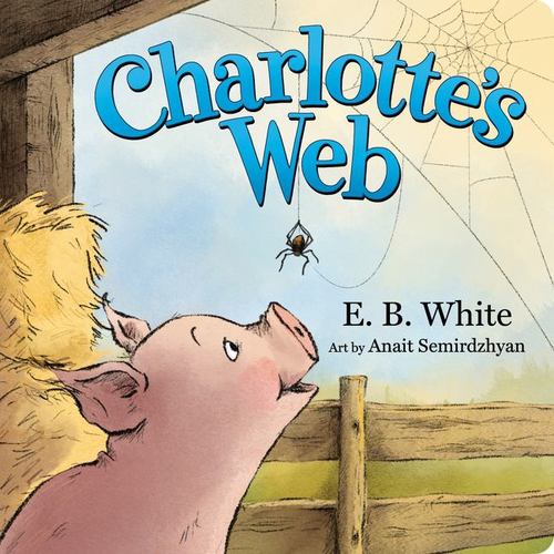 Charlottes Web the Classic Childrens Story of Barnyard Friendship Adapted and Il