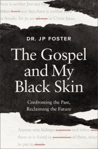 The Gospel and My Black Skin Confronting the Past Reclaiming the Future Jp Foste