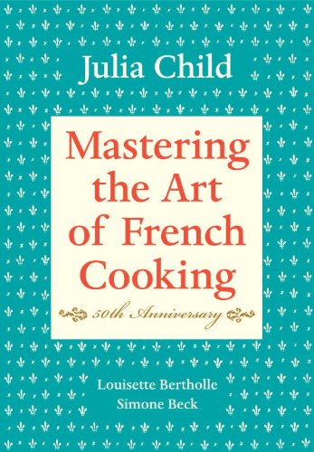 Mastering the Art of French Cooking Volume I 50th Anniversary Edition a Cookbook