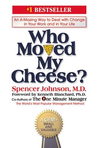 Who Moved My Cheese an a Mazing Way to Deal with Change in Your Work and in Your