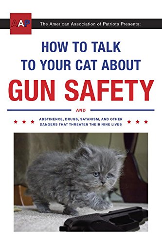 How to Talk to Your Cat About Gun Safety and Abstinence Drugs Satanism and Other