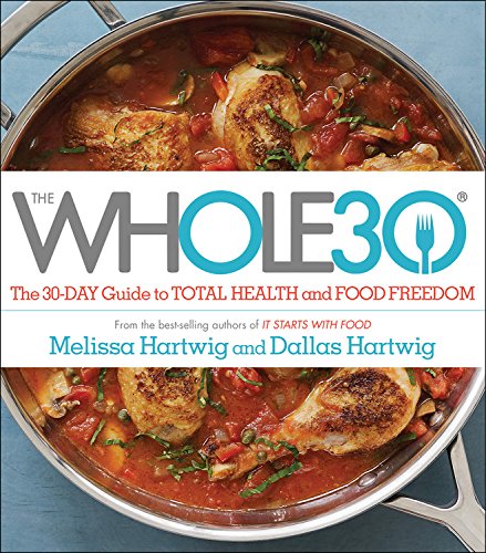 The Whole30 the 30 Day Guide to Total Health and Food Freedom a 1 Nyt Bestsellin