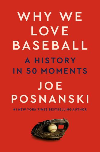 Why We Love Baseball a History in 50 Moments Joe Posnanski 2