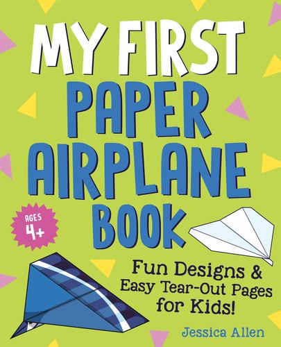 My First Paper Airplane Book Fun Designs and Easy Tear Out Pages for Kids Jessic