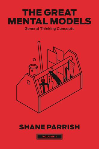 The Great Mental Models Volume 1 General Thinking Concepts the Great Mental Mode