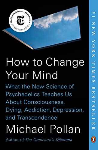 How to Change Your Mind What the New Science of Psychedelics Teaches Us About Co