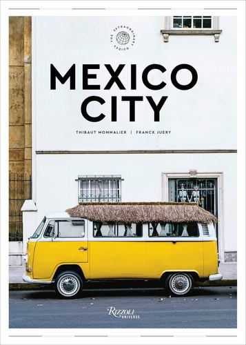 Mexico City the Extraordinary Guide an Insider Tour of Art Food and Culture Thib