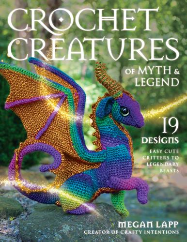 Crochet Creatures of Myth and Legend 19 Designs Easy Cute Critters to Legendary