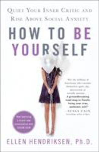 How to Be Yourself Quiet Your Inner Critic and Rise Above Social Anxiety Ellen H