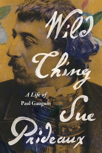 Wild Thing a Life of Paul Gaugin