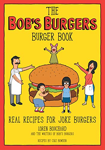 The Bobs Burgers Burger Book Real Recipes for Joke Burgers