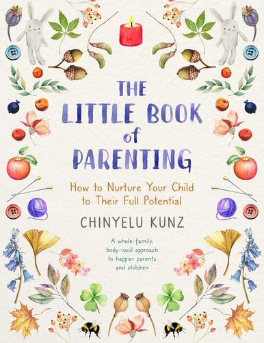 The Little Book of Parenting How to Nurture Your Child to Their Full Potential C