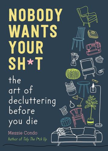 Nobody Wants Your Sh T the Art of Decluttering Before You Die New York Times Bes