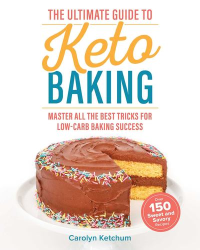 The Ultimate Guide to Keto Baking Master All the Best Tricks for Low Carb Baking