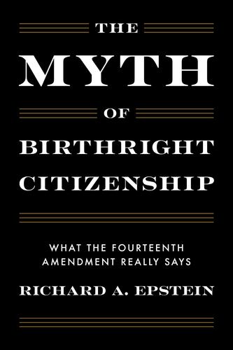 The Myth of Birthright Citizenship What the Fourteenth Amendment Really Says Ric