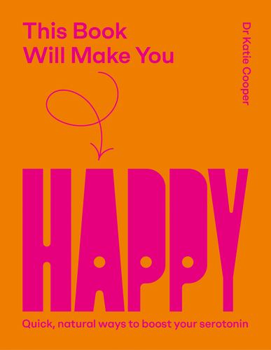 This Book Will Make You Happy How to Boost Your Serotonin Every Day