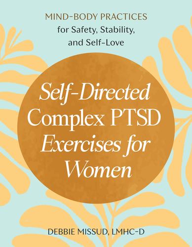 Self Directed Complex Ptsd Exercises for Women Mind Body Practices for Safety St