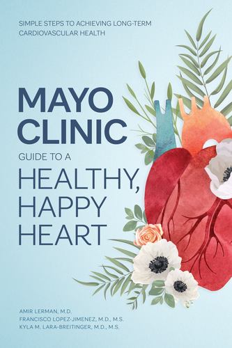 Mayo Clinic Guide to a Healthy Happy Heart Simple Steps to Achieving Long Term C