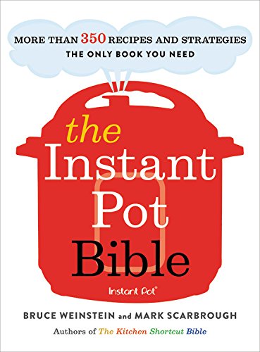 The Instant Pot Bible More than 350 Recipes and Strategies: The Only Book You Need for Every Model of Instant Pot