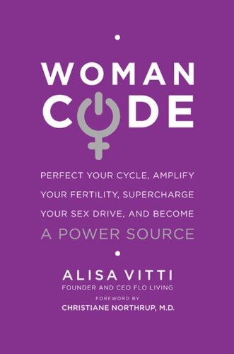 WomanCode Perfect Your Cycle, Amplify Your Fertility, Supercharge Your Sex Drive, and Become a Power Source