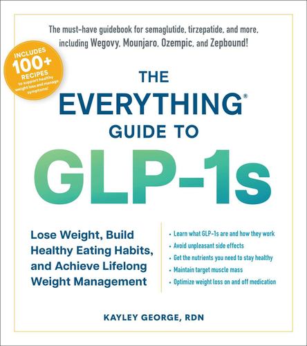 The Everything Guide to Glp 1s Lose Weight Build Healthy Eating Habits and Achie