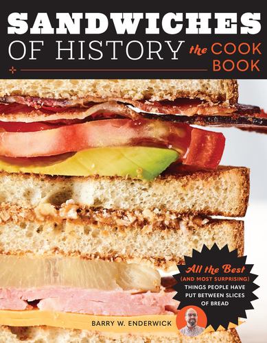 Sandwiches of History: The Cookbook All the Best Things People Have Put Between Slices of Bread