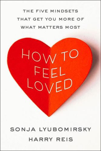 How to Feel Loved The Five Mindsets That Get You More of What Matters Most