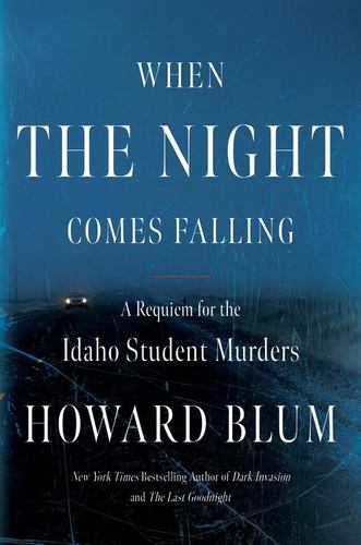 When the Night Comes Falling A Requiem for the Idaho Student Murders