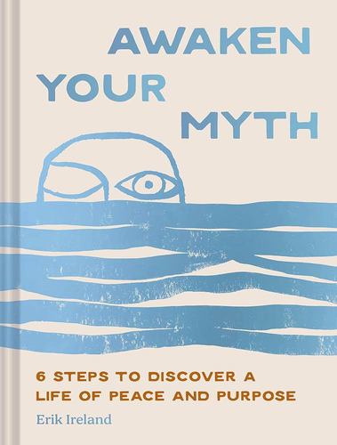 Awaken Your Myth 6 Steps to Discover a Life of Peace and Purpose