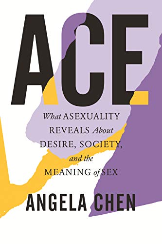 Ace What Asexuality Reveals About Desire